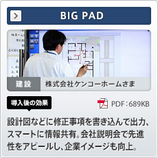BIG PAD 建設 株式会社ケンコーホームさま 導入後の効果 設計図などに修正事項を書き込んで出力、スマートに情報共有。会社説明会で先進性をアピールし、企業イメージも向上。