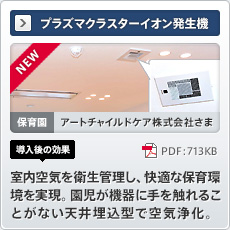 NEW プラズマクラスターイオン発生機 保育園 アートチャイルドケア株式会社さま 導入後の効果 室内空気を衛生管理し、快適な保育環境を実現。園児が機器に手を触れることがない天井埋込型で空気浄化。