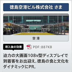 徳島空港ビル株式会社さま 空港 導入後の効果 迫力の大画面108v型ディスプレイで到着客をお出迎え。徳島の食と文化をダイナミックにPR。