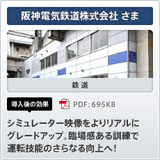 阪神電気鉄道株式会社さま 鉄道 導入後の効果 シミュレーター映像をよりリアルにグレードアップ。臨場感ある訓練で運転技能のさらなる向上へ！
