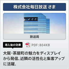 株式会社毎日放送さま 放送局 導入後の効果 大阪・茶屋町の魅力をディスプレイから発信、近隣の活性化と集客アップに活躍。
