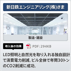 新日鉄エンジニアリング(株)さま 製造・建設 導入後の効果 LED照明と自然光を取り入れる独自設計で消費電力削減。ビル全体で年間30トンのCO2削減に成功。