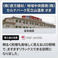 （株）直方建材/ 地域中央開発（株）カルナパーク花立山温泉さま 温泉施設 導入後の効果 明るく料理も美味しく見えるLED照明で、ますますリラックスできる空間になりました。