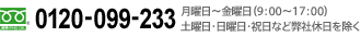 フリーダイヤル 0120-099-233 月曜日～金曜日（9:00～17:00）土曜日・日曜日・祝日など弊社休日を除く
