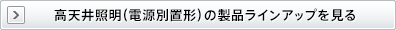 高天井照明(電源別置形)の製品ラインアップを見る