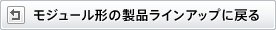 モジュール形の製品ラインアップに戻る