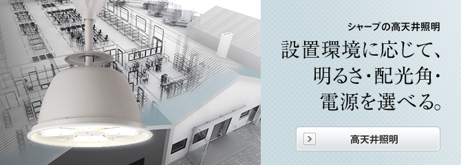 シャープの高天井照明 配置環境に応じて、明るさ・配光角・電源を選べる。
