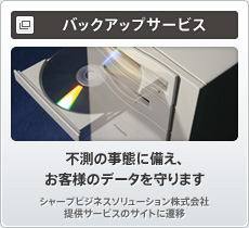 バックアップサービス 不測の事態に備え、お客様のデータを守ります　シャープビジネスソリューション株式会社提供サービスのサイトに遷移