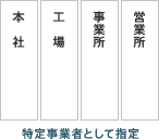 特定事業者として指定(本社 / 工場 / 事業所 / 営業所)