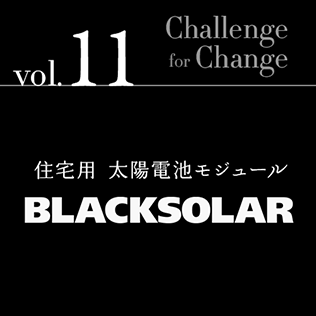 Challenge for Change Vol.11 住宅用 太陽電池モジュール「BLACKSOLAR（ブラックソーラー）」