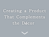 Creating a Product That Complements the Décor