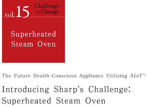 The Future Health-Conscious Appliance Utilizing AIoT*1 Introducing Sharp's Challenge:Superheated Steam Oven 