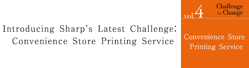 Convenience Store Printing Service Introducing Sharp's Latest Challenge:Convenience Store Printing Service 