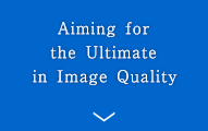 Aiming for the Ultimate in Image Quality