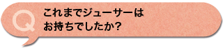 これまでジューサーはお持ちでしたか？