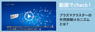 動画でcheck!：プラズマクラスターの作用抑制メカニズムとは？