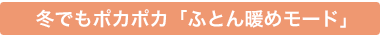 冬でもポカポカ「ふとん暖めモード」