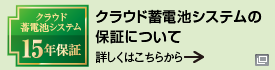 15年保証……クラウド蓄電池システムの保証について 詳しくはこちらから
