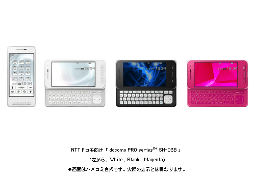 ＮＴＴドコモ向け「docomo PRO series(TM) SH-03B」　(左から　White、Black、Magenta)　●画面はハメコミ合成です。実際の表示とは異なります。