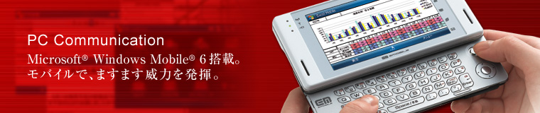 PC Communication�@Microsoft(R) Windows Mobile(R) 6���ځB���o�C���ŁA�܂��܂��З͂𔭊��B