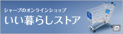 新しいウィンドウで開きます:シャープのオンラインショップ いい暮らしストア