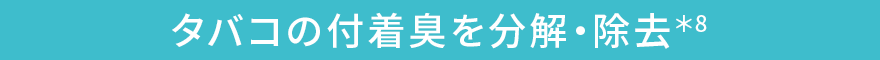 タバコの付着臭を分解・除去*8