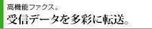 高機能ファクス。受信データを多彩に転送。