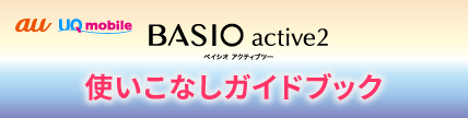 UQ mobile BASIO active2 使いこなしガイド