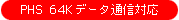 PHS  64K�f�[�^�ʐM�Ή�
