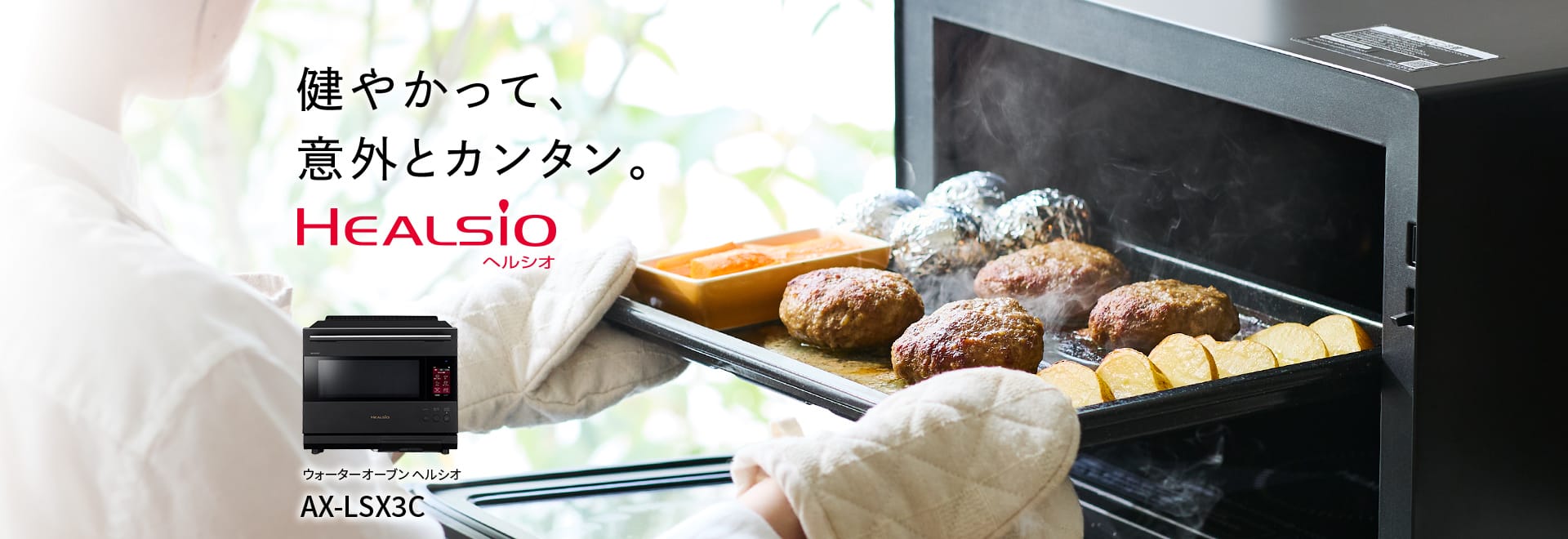健やかって、意外とカンタン。ウォーターオーブン ヘルシオ、AX-LSX3Cの製品ページにリンクします。