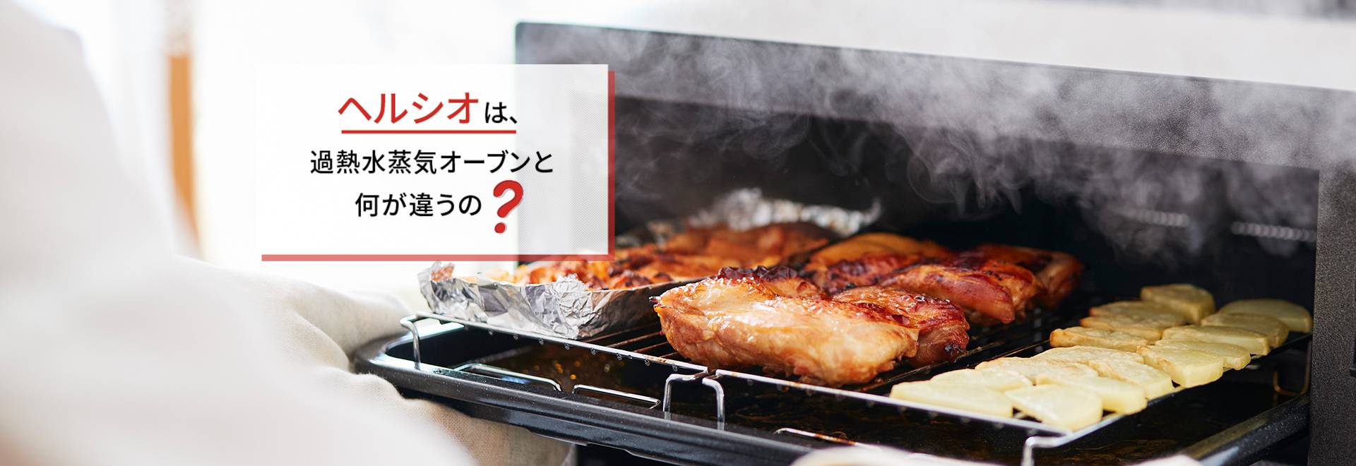 ヘルシオは、過熱水蒸気オーブンレンジと何が違うの？ページにリンクします。