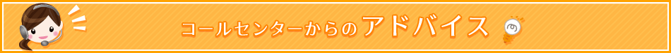 コールセンターからのアドバイス