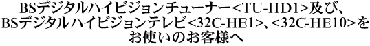 BS�f�W�^���n�C�r�W�����`���[�i�[<TU-HD1>�y�сABS�f�W�^���n�C�r�W�����e���r<32C-HE1>�A<32C-HE10>�����g���̂��q�l��