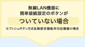 無線LAN機器に簡単接続設定のボタンがついていない場合