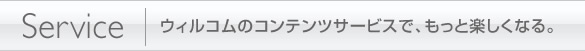 ウィルコムのコンテンツサービスで、もっと楽しくなる。